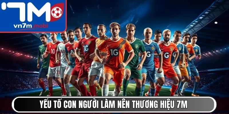 Yếu tố con người làm nên thương hiệu 7M