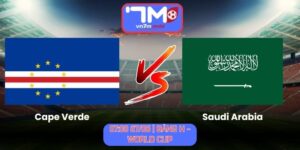 Soi Kèo Cape Verde Vs Saudi Arabia 07h00 Ngày 27/06/2026 | Bảng H - World Cup
