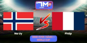 Soi Kèo Na Uy Vs Pháp 02h00 Ngày 27/06/2026 | Bảng I - World Cup