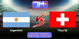 Soi Kèo Argentina Vs Thụy Sỹ 08h00 Ngày 12/07/2026 | Vòng Tứ Kết - World Cup