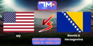 Soi Kèo Mỹ Vs Bosnia & Herzegovina 07h00 Ngày 02/07/2026 | Vòng 32 - World Cup