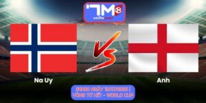 Soi Kèo Na Uy Vs Anh 04h00 Ngày 12/07/2026 | Vòng Tứ Kết - World Cup