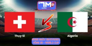 Soi Kèo Thụy Sĩ Vs Algeria 10h00 Ngày 03/07/2026 | Vòng 32 - World Cup